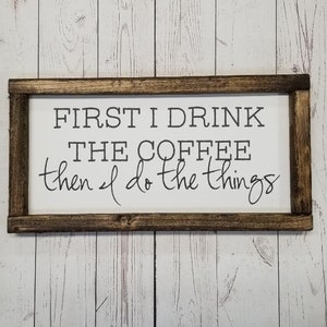 First I drink the coffee, then I do the things, SKINNY, Many Sizes! coffee bar, Farmhouse, framed sign, fixer upper style, hand painted