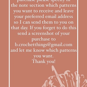 May include: A pink background with white text that reads: "You can choose any 5 patterns from my shop. At the time of purchase please specify in the note section which patterns you want to receive and leave your preferred email address so I can send them to you on that day. If you forget to do this send a screenshot of your purchase to b.crochetthings@gmail.com and let me know which patterns you want. Thank you!" There is a white outline of a ball of yarn in the bottom right corner.