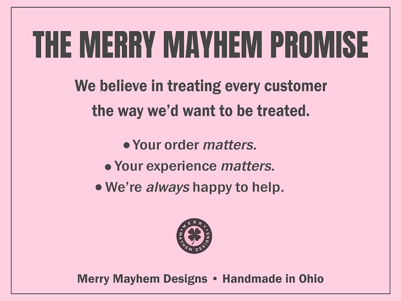 May include: A light pink rectangular sign with dark gray text reading THE MERRY MAYHEM PROMISE. It states: We believe in treating every customer the way we&rsquo;d want to be treated. Your order matters. Your experience matters. We&rsquo;re always happy to help.