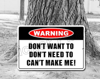 Warning Don't Want To Don't Need To Can't Make Me!  8" x 12"  Aluminum Novelty Sign