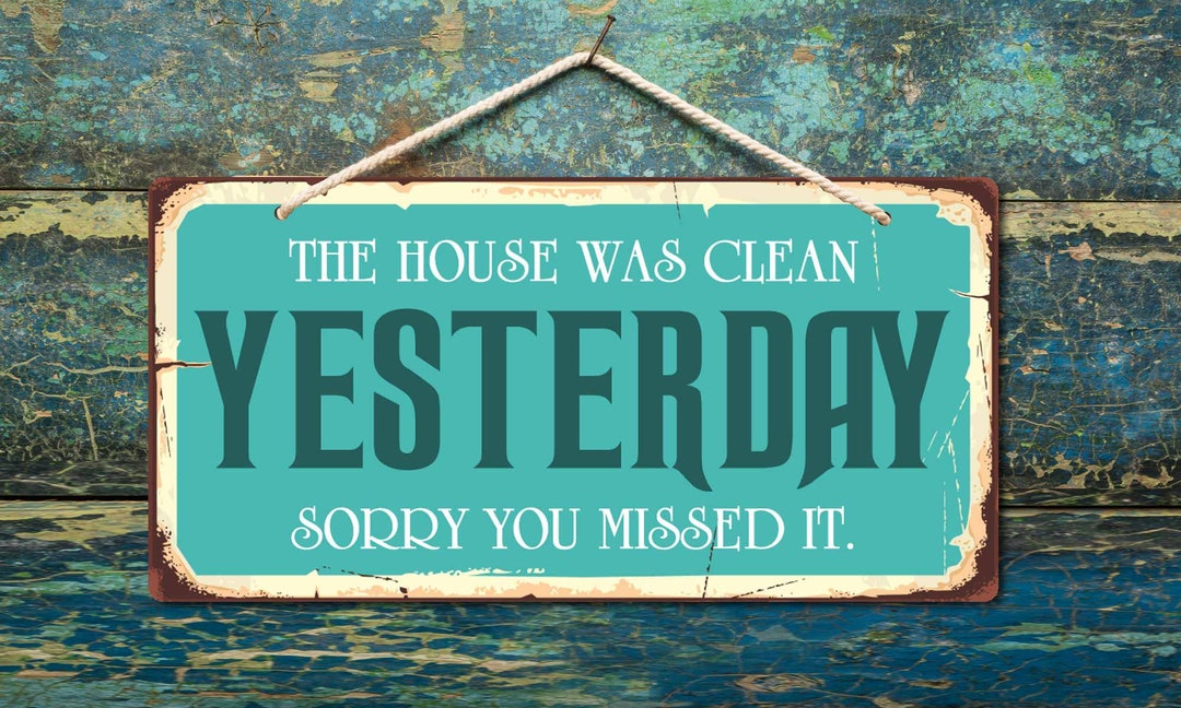 1040HS the House Was Clean Yesterday Sorry You Missed It 5" X 10" Heavy ...