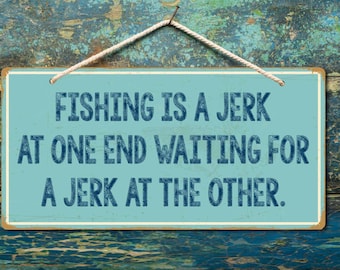 867HS Fishing Is A Jerk At One End Waiting For A Jerk At The Other 5" x 10" Heavy 040 Hanging Aluminum Vintage Style Sign With Rounded