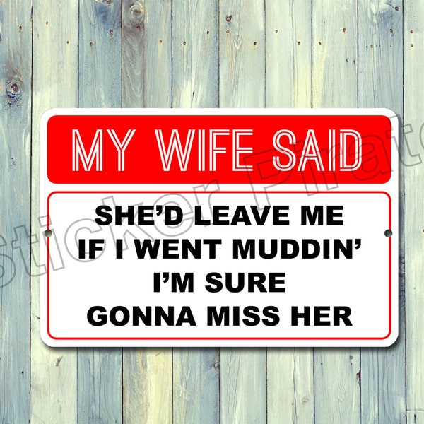 My Wife Said She'd Leave Me If I Went Muddin'' I'm Sure Gonna To Miss Her 8" x 12"  Aluminum Novelty Sign