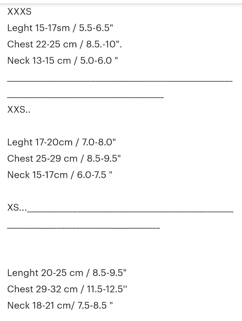 May include: Size chart for clothing with measurements in inches and centimeters.  XXXS: Length 5.5-6.5 inches (15-17 cm), Chest 8.5-10 inches (22-25 cm), Neck 5.0-6.0 inches (13-15 cm). XXS: Length 7.0-8.0 inches (17-20 cm), Chest 8.5-9.5 inches (25-29 cm), Neck 6.0-7.5 inches (15-17 cm). XS: Length 8.5-9.5 inches (20-25 cm), Chest 11.5-12.5 inches (29-32 cm), Neck 7.5-8.5 inches (18-21 cm).