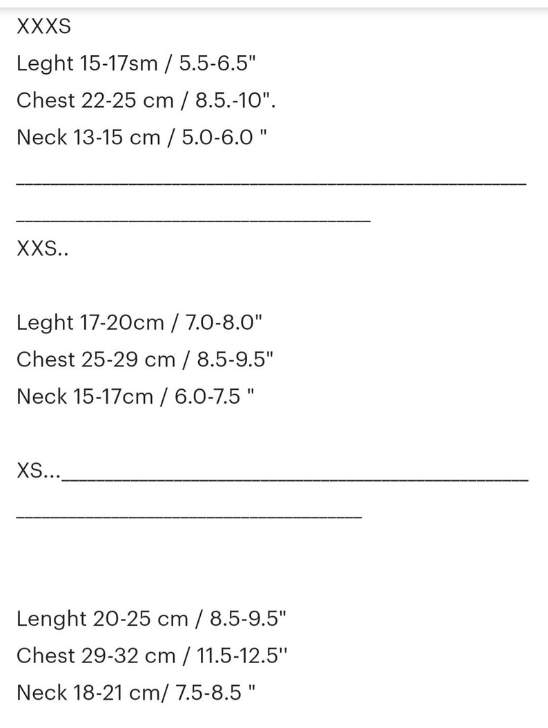 May include: Size chart for clothing with measurements in inches and centimeters.  XXXS: Length 5.5-6.5 inches (15-17 cm), Chest 8.5-10 inches (22-25 cm), Neck 5.0-6.0 inches (13-15 cm). XXS: Length 7.0-8.0 inches (17-20 cm), Chest 8.5-9.5 inches (25-29 cm), Neck 6.0-7.5 inches (15-17 cm). XS: Length 8.5-9.5 inches (20-25 cm), Chest 11.5-12.5 inches (29-32 cm), Neck 7.5-8.5 inches (18-21 cm).