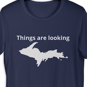 Things are Looking UP - Michigan UP t-shirt
