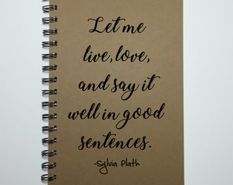 Writing Journal, Sylvia Plath Quote, , Literary Quote, Writers Gift, Inspirational, Motivational, Gift, Let me live, love,