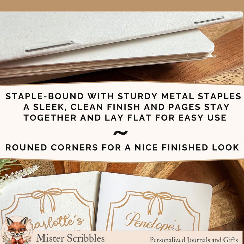 May include: Two white journals with rounded corners, staple-bound with metal staples. The covers feature a gold-colored decorative frame with a bow graphic and the names Charlotte's and Penelope's. Text reads: STAPLE-BOUND WITH STURDY METAL STAPLES A SLEEK, CLEAN FINISH AND PAGES STAY TOGETHER AND LAY FLAT FOR EASY USE ~ ROUNED CORNERS FOR A NICE FINISHED LOOK. Mister Scribbles Personalized Journals and Gifts.