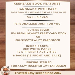 May include: A white informational card with brown text detailing keepsake book features. Text includes: KEEPSAKE BOOK FEATURES, HANDMADE WITH CARE, Size - 8.5x5.5, PERSONALIZED JUST FOR YOU, OUTSIDE COVER: 110# PREMIUM WHITE KRAFT CARD STOCK OR 80# SMOOTH WHITE CARD STOCK, INSIDE PAGES: 28# WHITE PAPER, 15 DIFFERENT ACTIVITIES, 8 PAGES (16 FRONT AND BACK), BINDING: STAPLED FOR A STAY TOGETHER LAY FLAT DESIGN, Trusted Etsy seller since 2014.