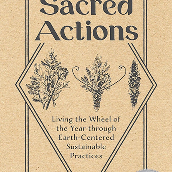 Sacred Actions: Living the Wheel of the Year through Earth-Centered Sustainable Practices - Signed by Author