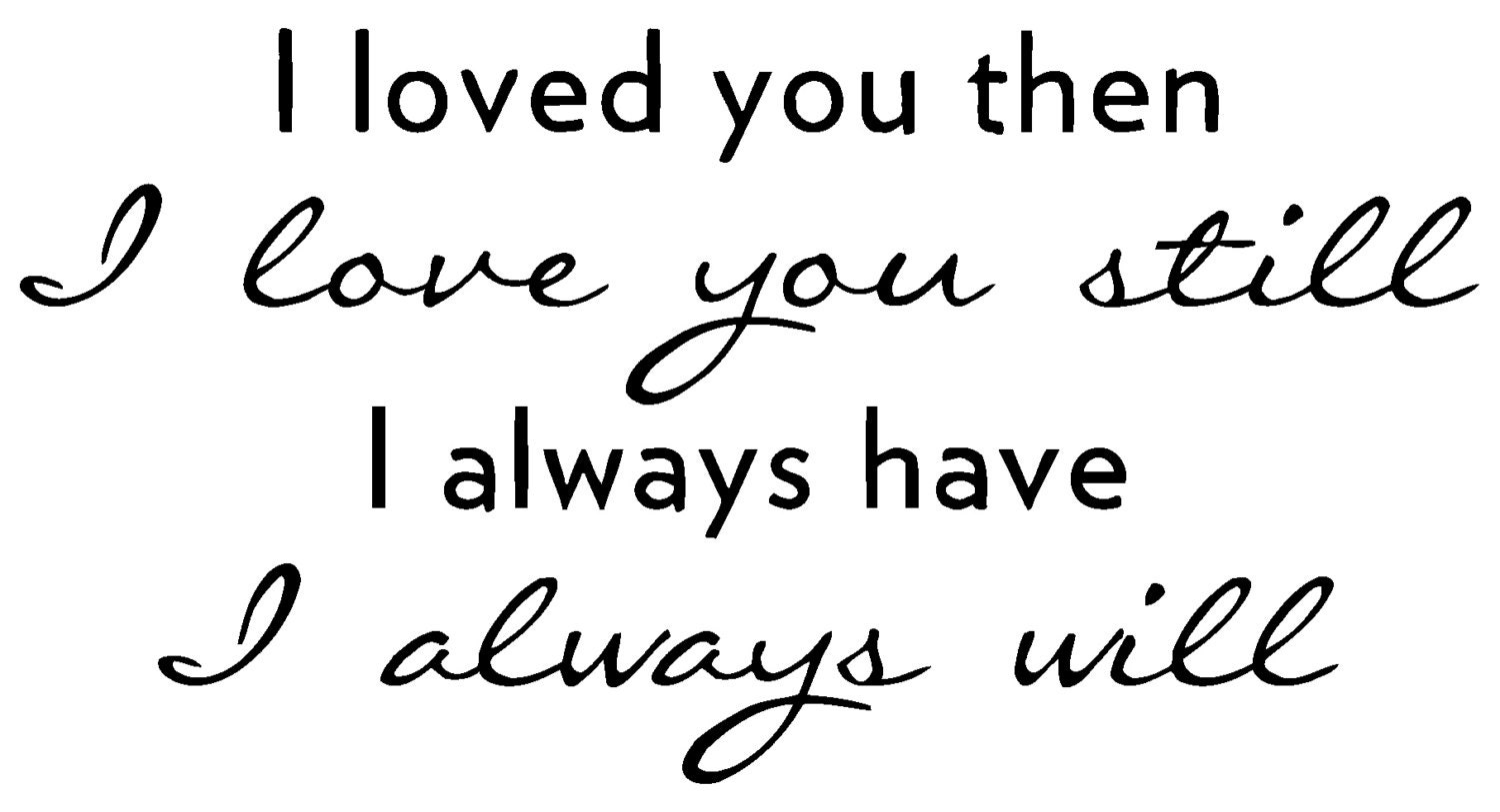 I Loved You Then I Love You Still I Always Have I Always Will - Etsy