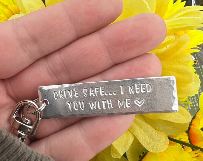 Drive Safe, I Need You With Me Hand Stamped Aluminum (Silver) Keychain, Clip or Ring, Trucker, Dad, Fathers Day, Graduation, Sweet 16 Gift