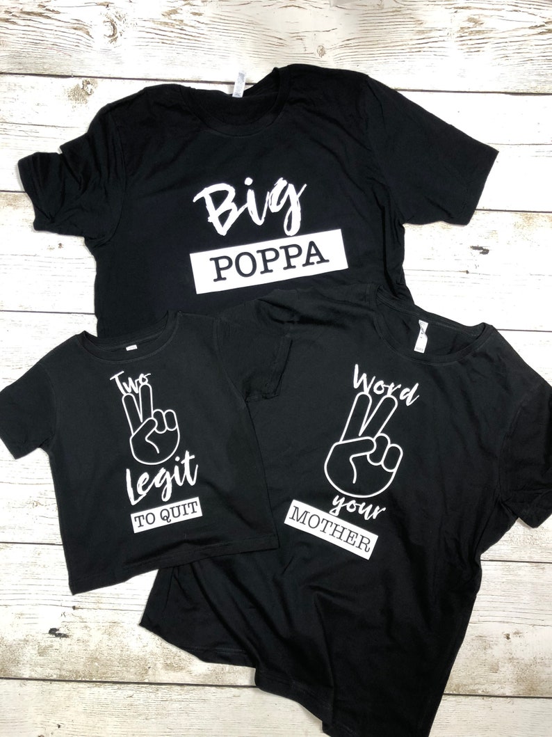 Two Legit to Quit Family shirts | Word 2 your Mother Tee | Big Poppa Shirt 