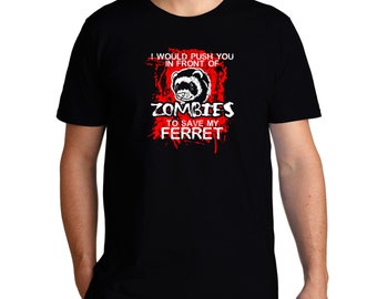 I would push you in front of zombies to save my ferret T-shirt