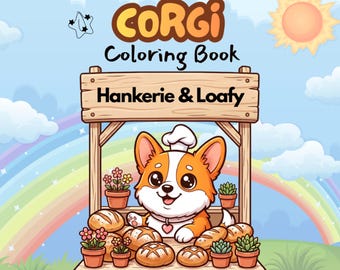 May include: A coloring book cover titled Corgi Coloring Book by Hankerie Press, featuring a cartoon corgi wearing a chef hat behind a wooden stall. The stall displays various loaves of bread and potted flowers. The background shows a rainbow and sun.