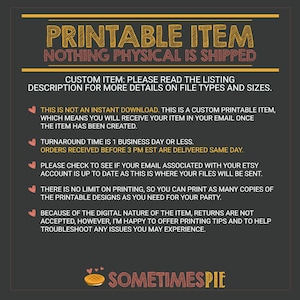May include: A printable item listing with a black background and yellow text. The text reads "Printable Item" and "Nothing Physical is Shipped". The text also includes information about the digital nature of the item and the turnaround time for orders.