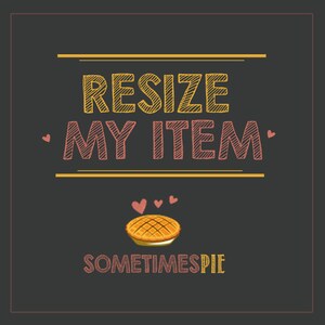 May include: A black and white image with the text "RESIZE MY ITEM" in yellow and pink. Below the text is a cartoon pie with three pink hearts above it. The text "SOMETIMES PIE" is below the pie in pink.