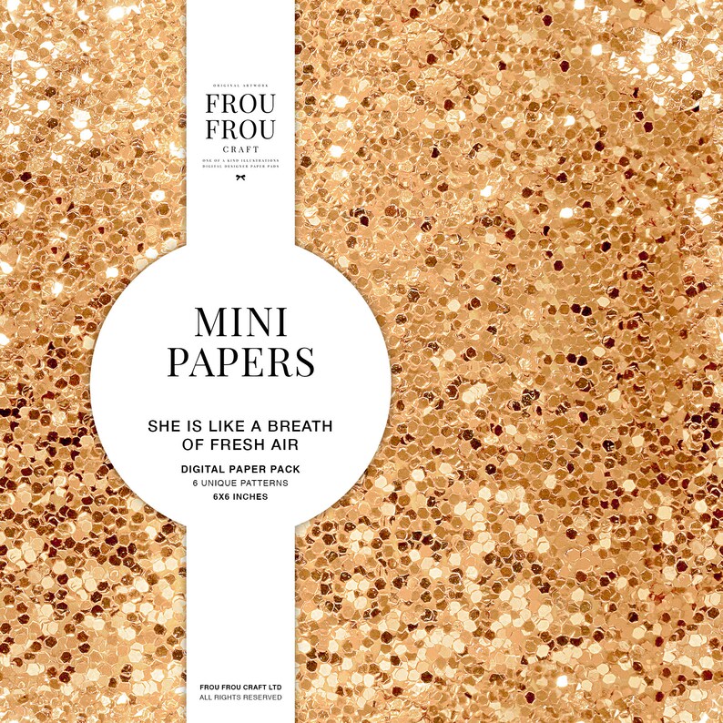 May include: A digital paper pack with a gold glitter background. The text reads "Mini Papers She is like a breath of fresh air Digital Paper Pack 6 Unique Patterns 6x6 inches Frou Frou Craft LTD All Rights Reserved".