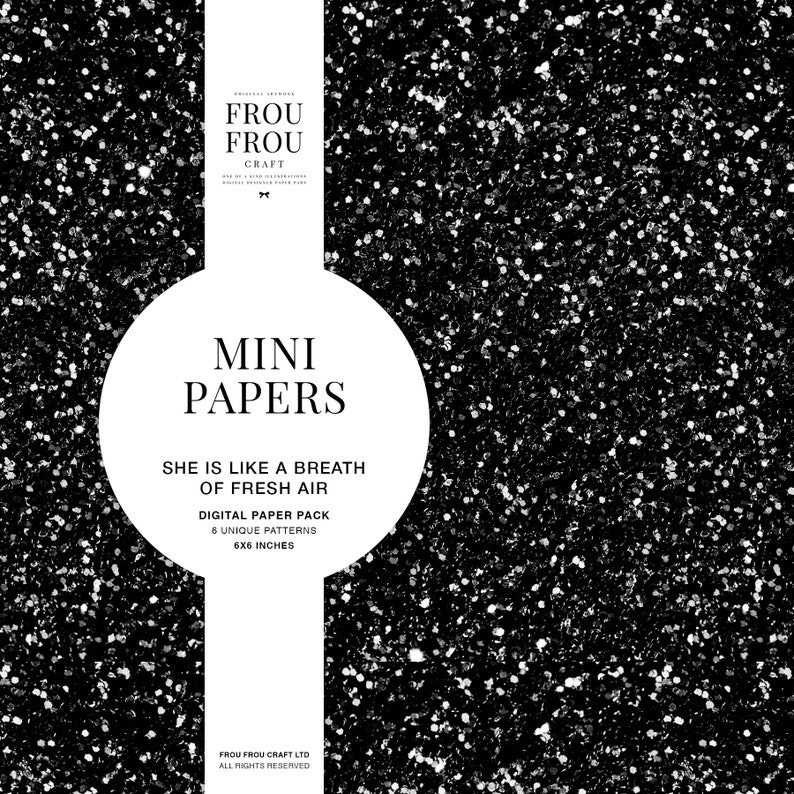 May include: A black and white digital paper pack with a glittery background. The text "Mini Papers" is in a white circle with the text "She is like a breath of fresh air" below it. The text "Digital Paper Pack 6 Unique Patterns 6x6 inches" is below that. The text "Frou Frou Craft" is in the top left corner.