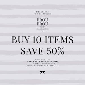 May include: A light grey background with white horizontal stripes. The text reads "THANK YOU FOR CHOOSING" above "FROU FROU CRAFT". Below, large text states "BUY 10 ITEMS SAVE 50%" with a call to visit froufroucraft.etsy.com for discounts.