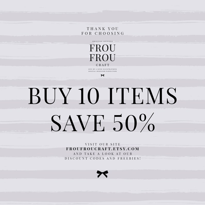 May include: A light grey background with white horizontal stripes. The text reads "THANK YOU FOR CHOOSING" above "FROU FROU CRAFT". Below, large text states "BUY 10 ITEMS SAVE 50%" with a call to visit froufroucraft.etsy.com for discounts.