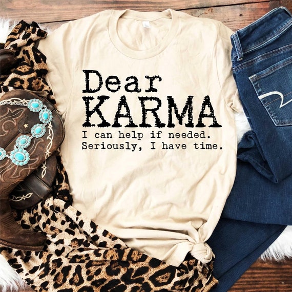 DEAR KARMA, I can help. Fun, sarcastic T-shirt