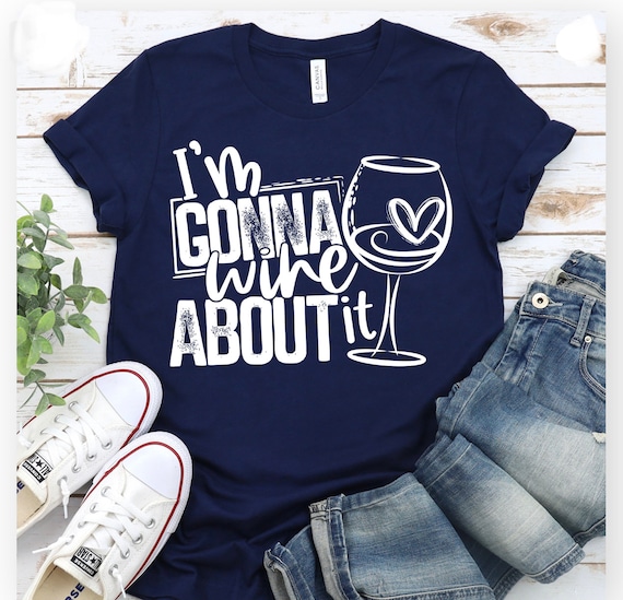 I’m GONNA WINE about it, Wine lover gift, fun T-shirt