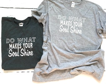 Do what makes your soul shine T-shirts