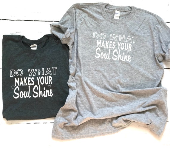 Do what makes your soul shine T-shirts