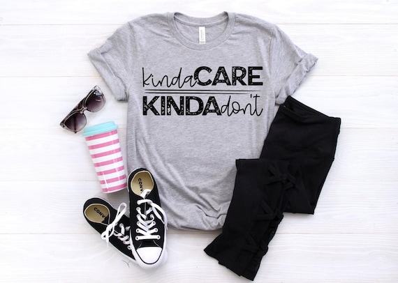 Kinda CARE, KINDA don’t, fun, sarcastic t-shirt