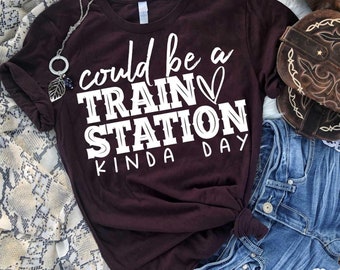 Could be a TRAIN STATION kind of day, Fun, T-shirt