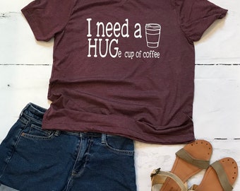 I need a HUGe cup of coffee, Fun T-shirts