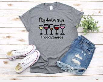 My doctor says I need GLASSEs, funny WINE Glass, Fun T-shirt