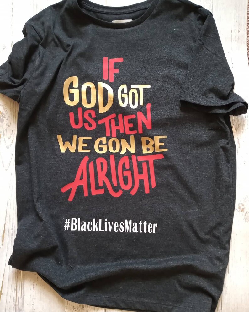Black Lives Matter Tee If God Got Us Then We Gon Be Alright Adult Tee