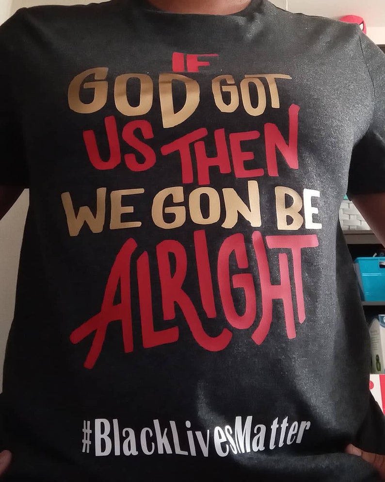 Black Lives Matter Tee If God Got Us Then We Gon Be Alright Adult Tee