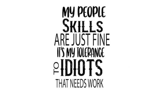 My People Skills Are Just Fine It's My Tolerance To Idiots That Needs Work Sublimation/Cutting File Download