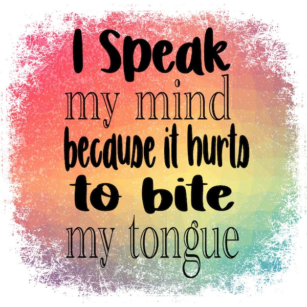 I Speak My Mind Because It Hurts to Bite My Tongue Png - Etsy