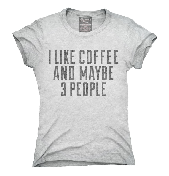 I LIKE COFFEE AND MAYBE 3 PEOPLE Mens Mans Womans Unisex Funny T Shirt Top Tee