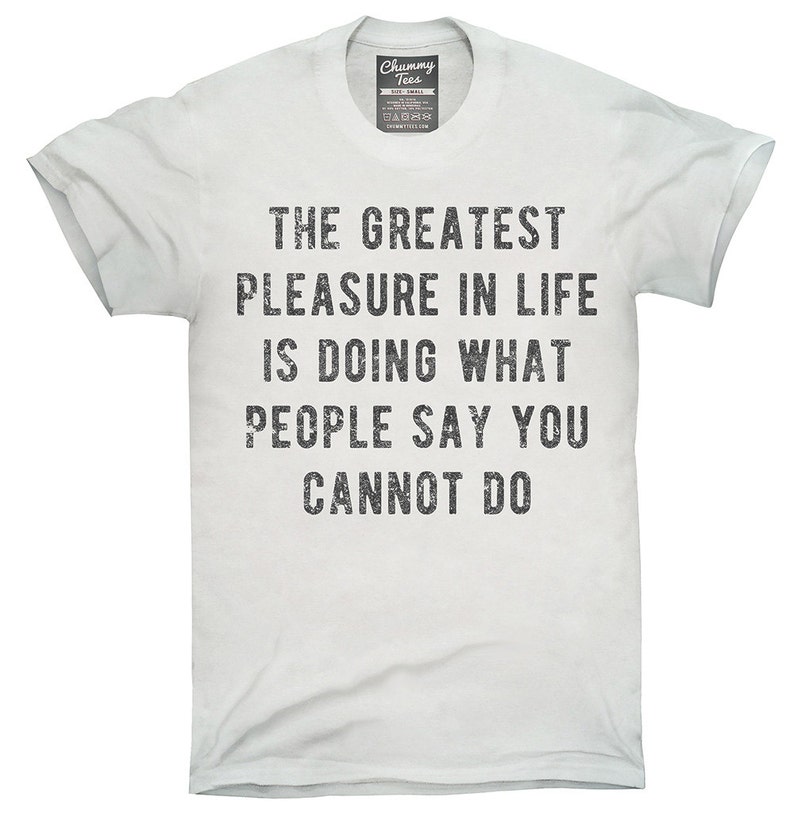 The Greatest Pleasure In Life Is Doing What People Say You | Etsy