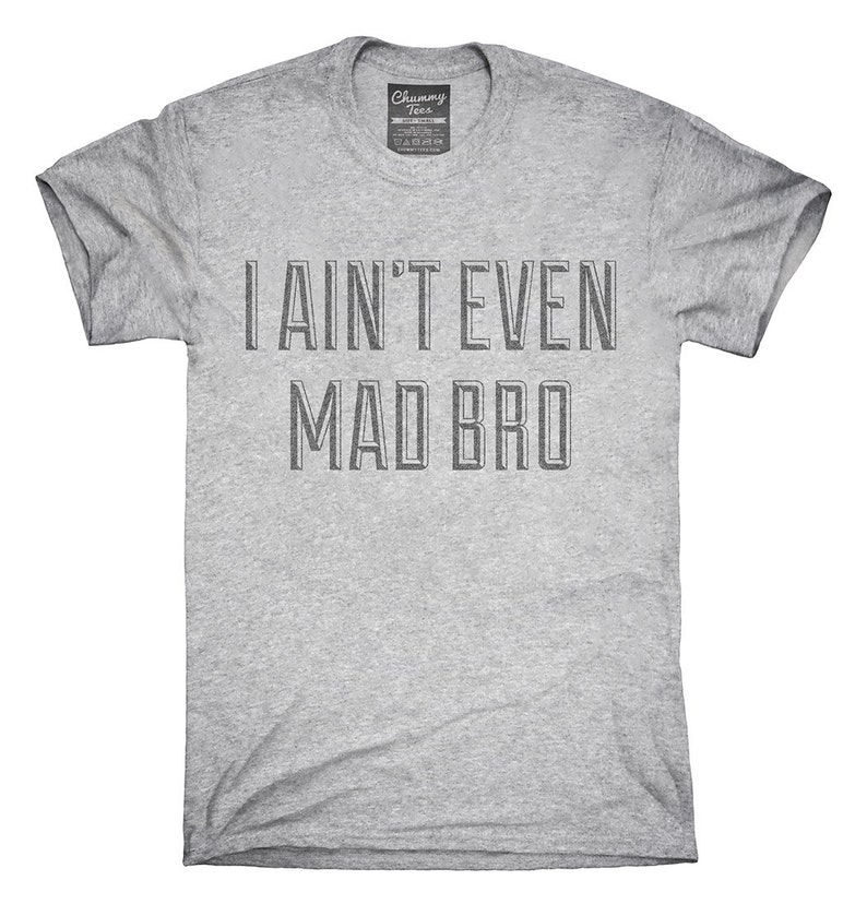 I Ain't Even Mad Bro T-Shirt Hoodie Tank Top Gifts | Etsy