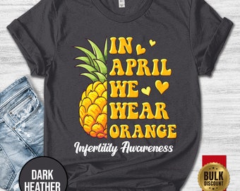 Infertility Awareness Shirt/In April We Wear Orange/Orange Rainbow/Pineapple Shirt/Infertility Rainbow Warrior Shirt OGQK08