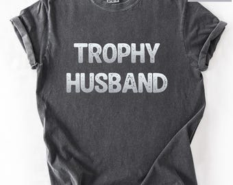 Trophy Husband Shirt Comfort Colors, Funny Hubby Dad Joke Marriage Humor Anniversary Men's Saying Tshirt Trendy Oversized Washed Out Vintage