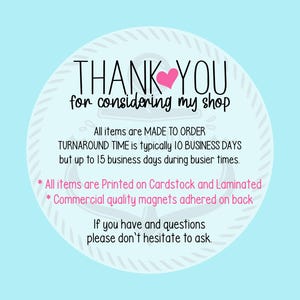 Może przedstawiać: R&oacute;żowe serce i tekst "THANK YOU for considering my shop" znajdują się na białym kole z niebieskim tłem. Tekst pod kołem brzmi "All items are MADE TO ORDER TURNAROUND TIME is typically 10 BUSINESS DAYS but up to 15 business days during busier times. * All items are Printed on Cardstock and Laminated * Commercial quality magnets adhered on back If you have any questions please don't hesitate to ask."