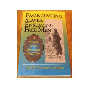 Emancipating Slaves, Enslaving Free Men - A History of the American Civil War by Jeffrey Rogers Hummel 1996 421 pages including index