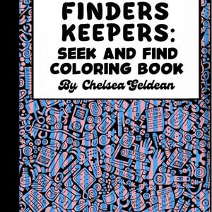 May include: A coloring book titled "Finders Keepers: Seek and Find Coloring Book" by Chelsea Geldean. The cover features a white rectangle with the title in bold black letters. The background is a black and white doodle pattern with pink and blue accents.