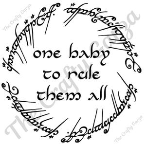 May include: A black and white graphic featuring a circular design with text. The text reads "one baby to rule them all" in a stylized font, surrounded by an outer ring of script. The Crafty Garza watermark is visible.