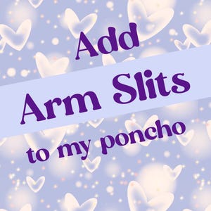 May include: Purple text on a light blue background with a white heart pattern. The text reads "Add Arm Slits to my poncho".