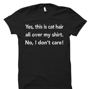 May include: Black t-shirt with white text that reads "Yes, this is cat hair all over my shirt. No, I don't care!"