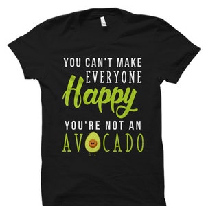 Funny Avocado Shirt. Funny Avocado Gift. You Can&#39;t Make Everyone Happy You&#39;re Not an Avocado. Gift for Sister. Sister Gifts. #OS2810