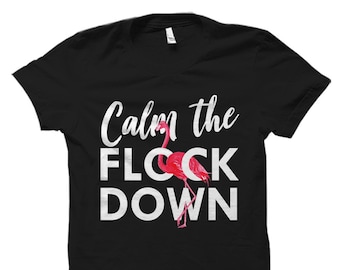 Flamingo Gift. Flamingo Shirt. Flamingo Decor. Flamingo Clothing. Flamingo T-Shirt. Flamingo Lover Gift. Calm The Flock Down #OS1522